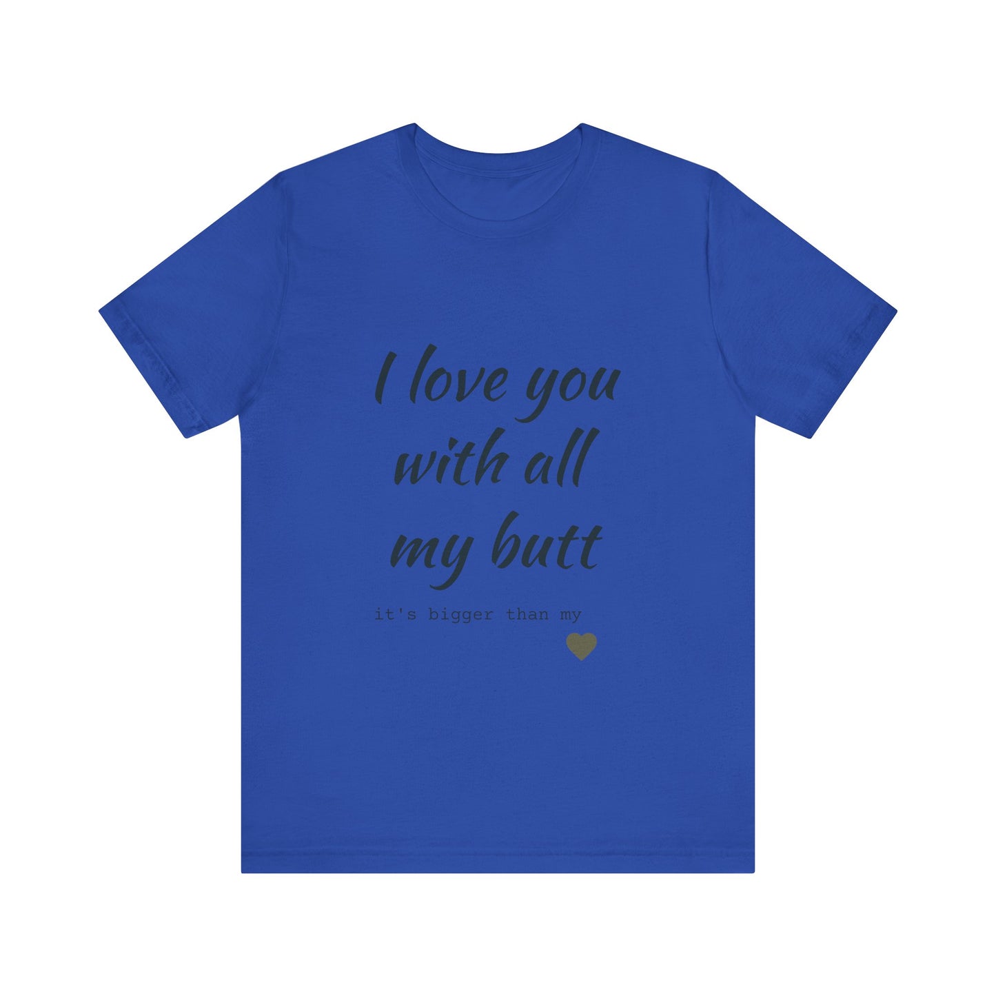 Unisex Short Sleeve Tee I love you with all my butt
