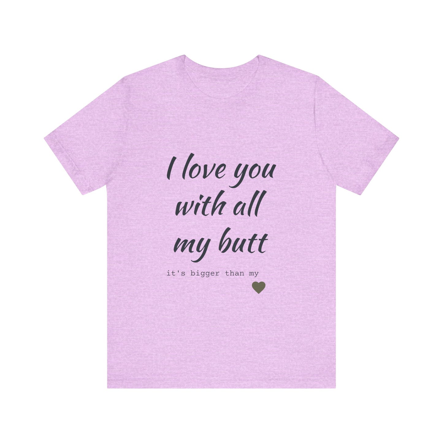 Unisex Short Sleeve Tee I love you with all my butt