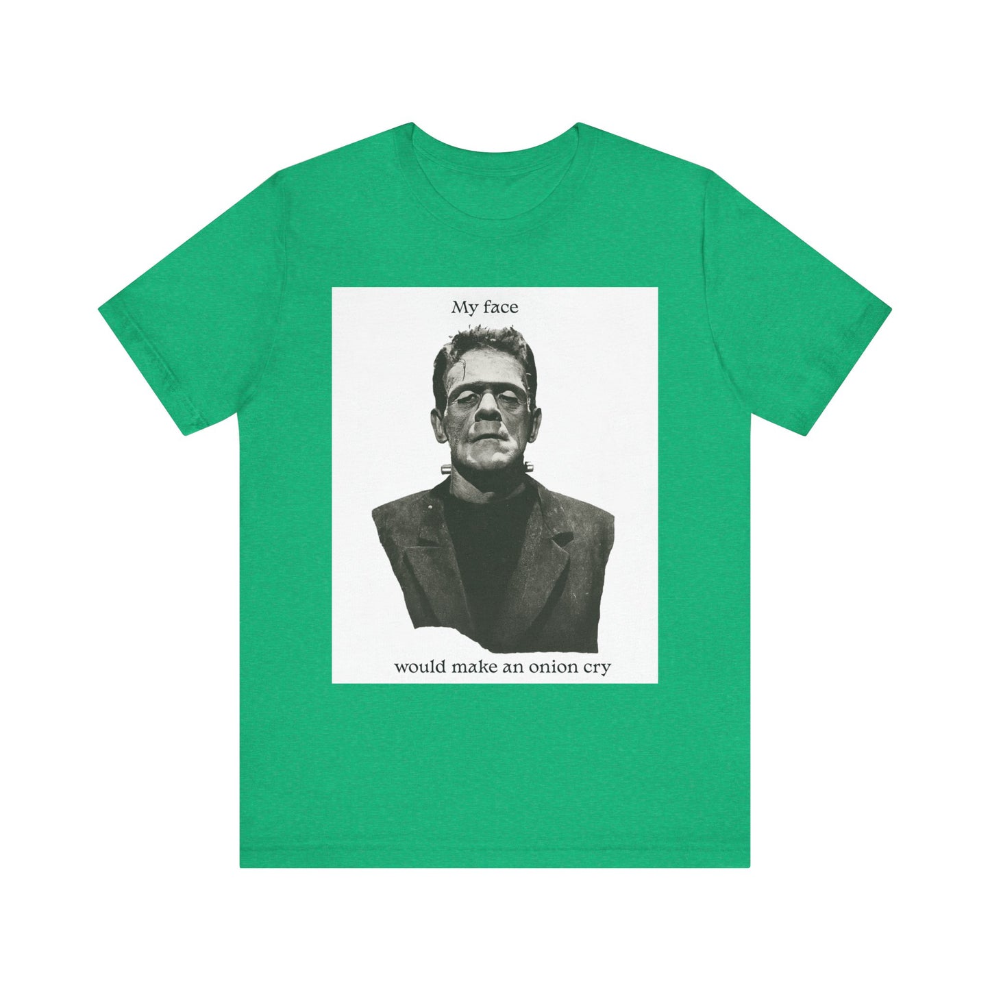 Unisex Tee my face would make an onion cry