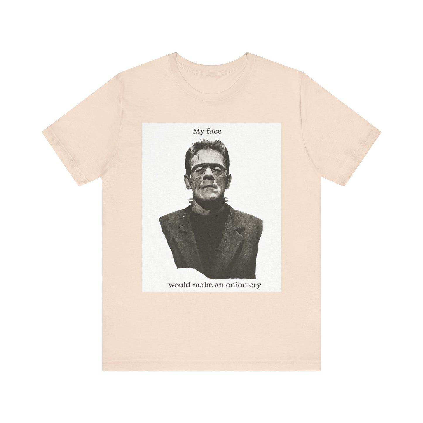 Unisex Tee my face would make an onion cry
