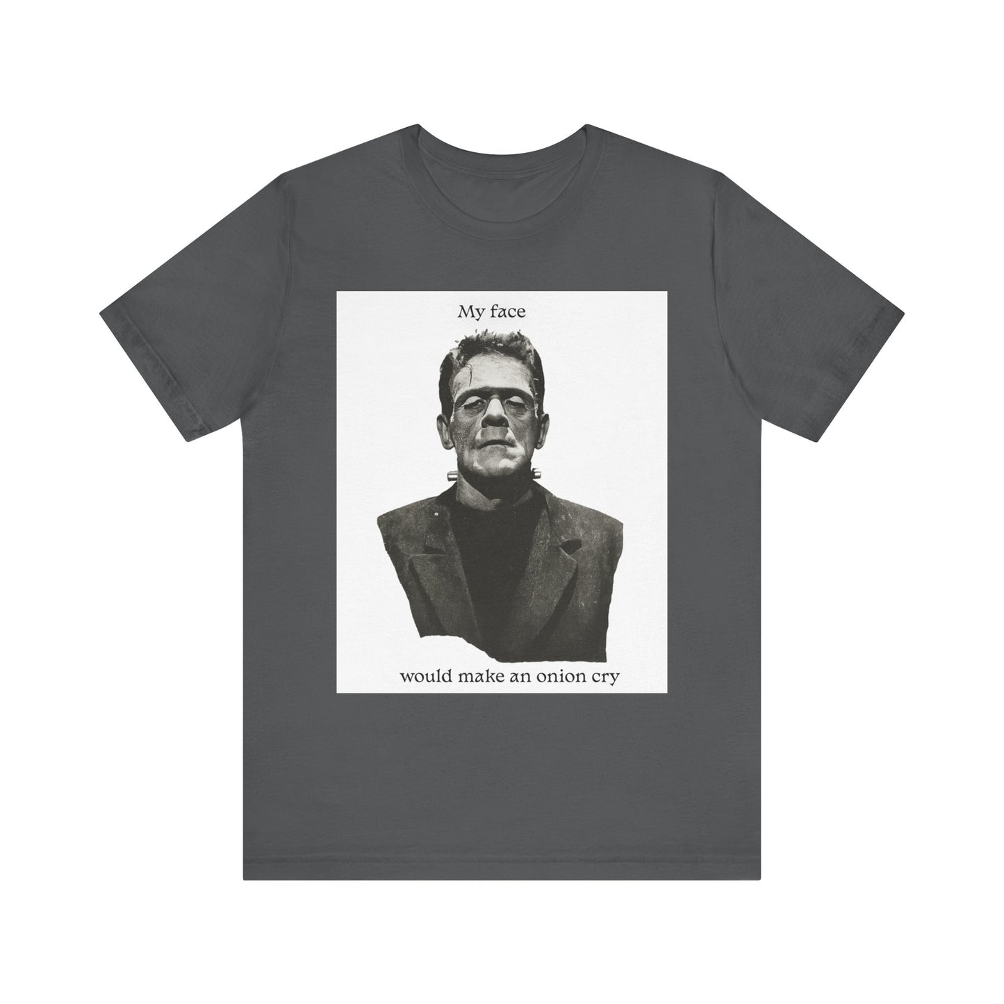 Unisex Tee my face would make an onion cry