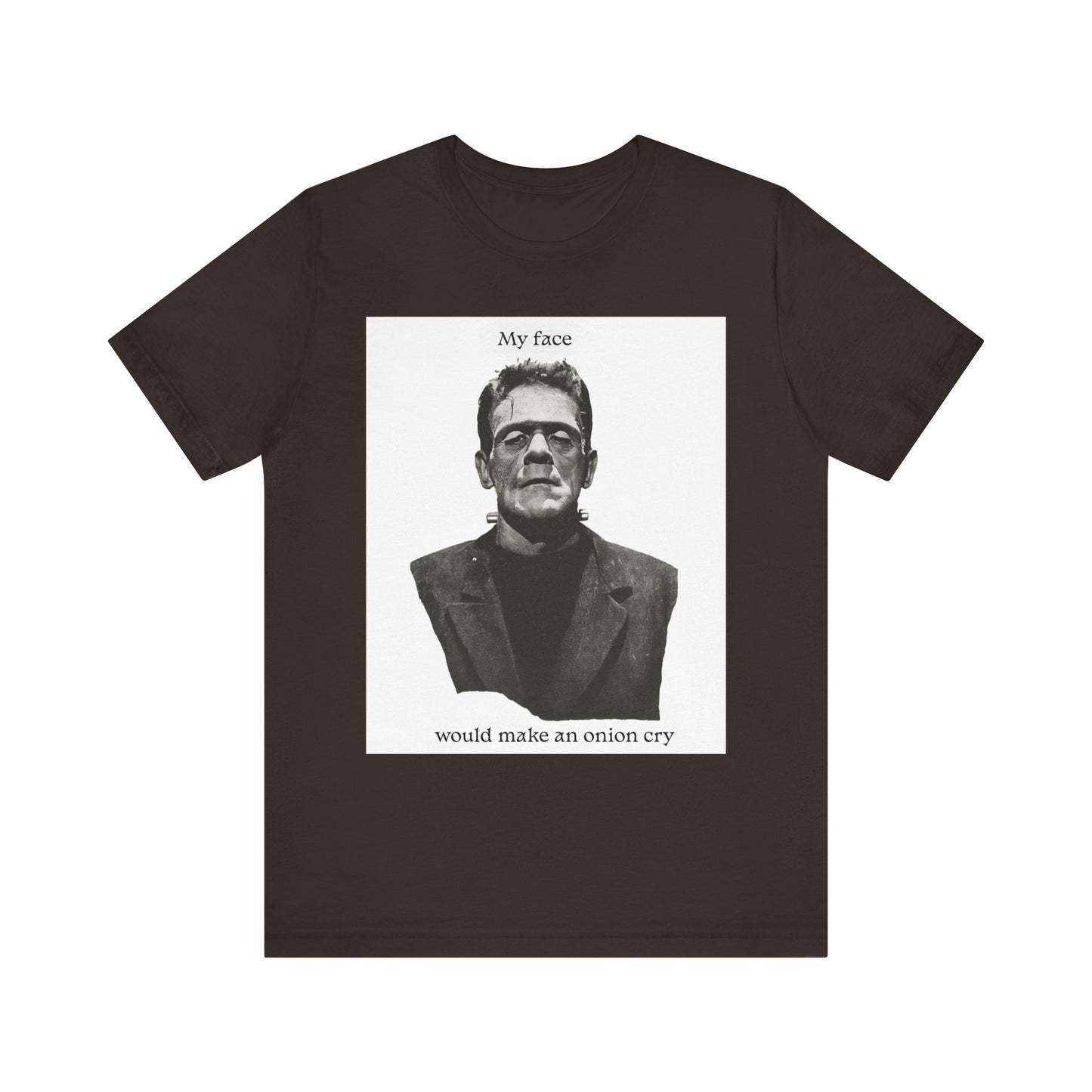 Unisex Tee my face would make an onion cry