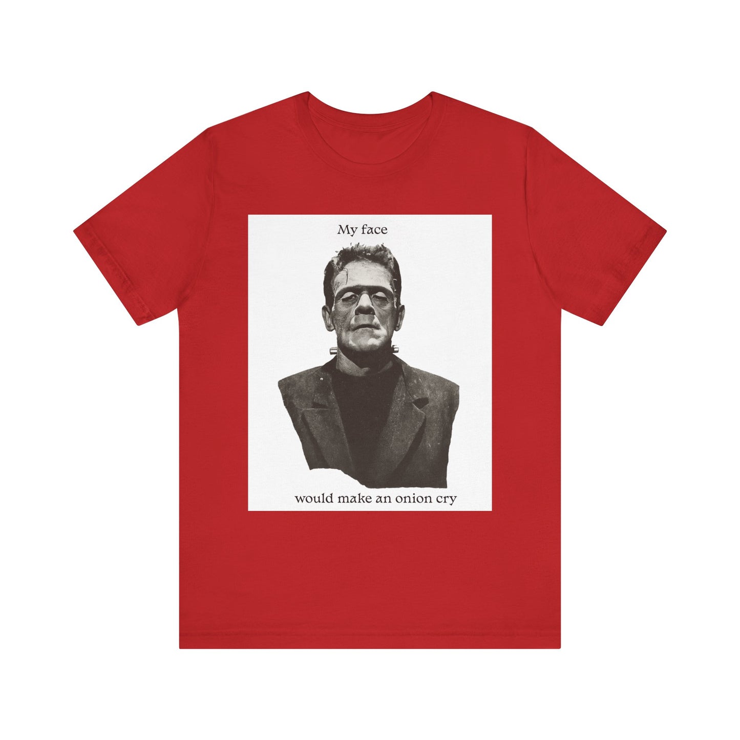 Unisex Tee my face would make an onion cry
