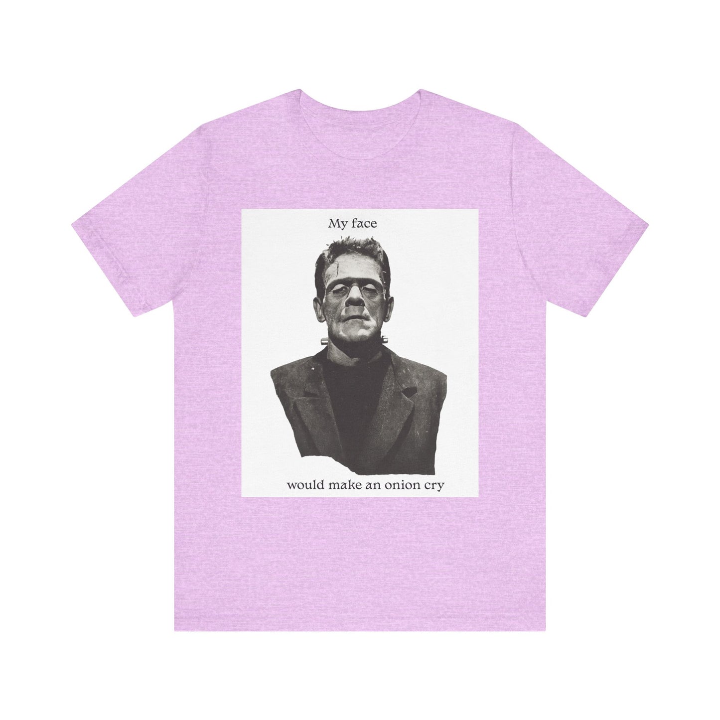 Unisex Tee my face would make an onion cry