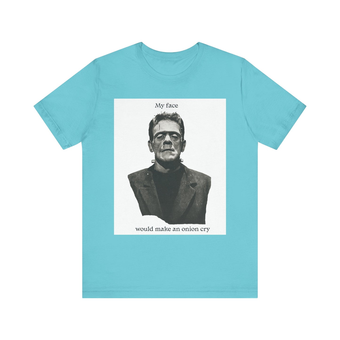 Unisex Tee my face would make an onion cry