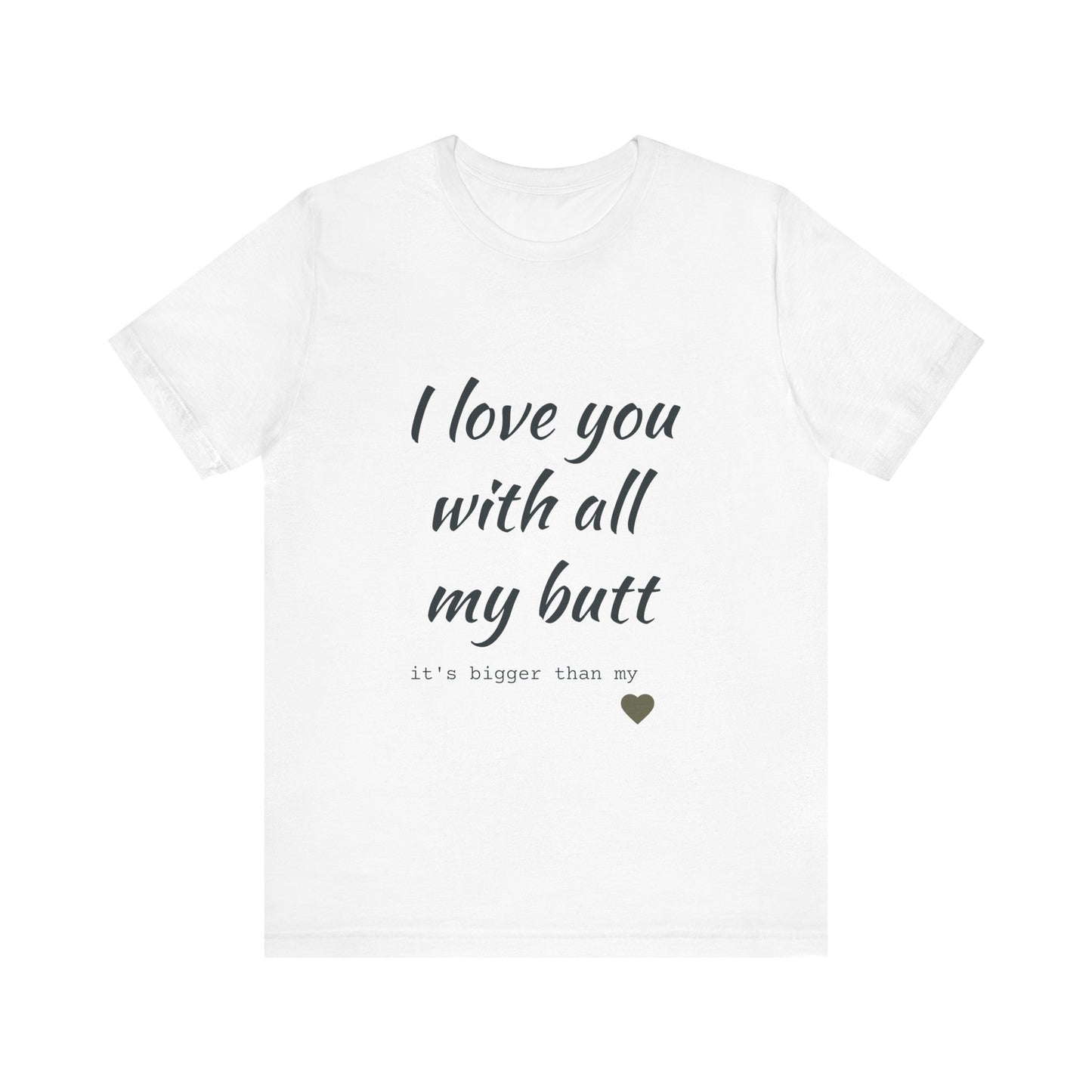 Unisex Short Sleeve Tee I love you with all my butt