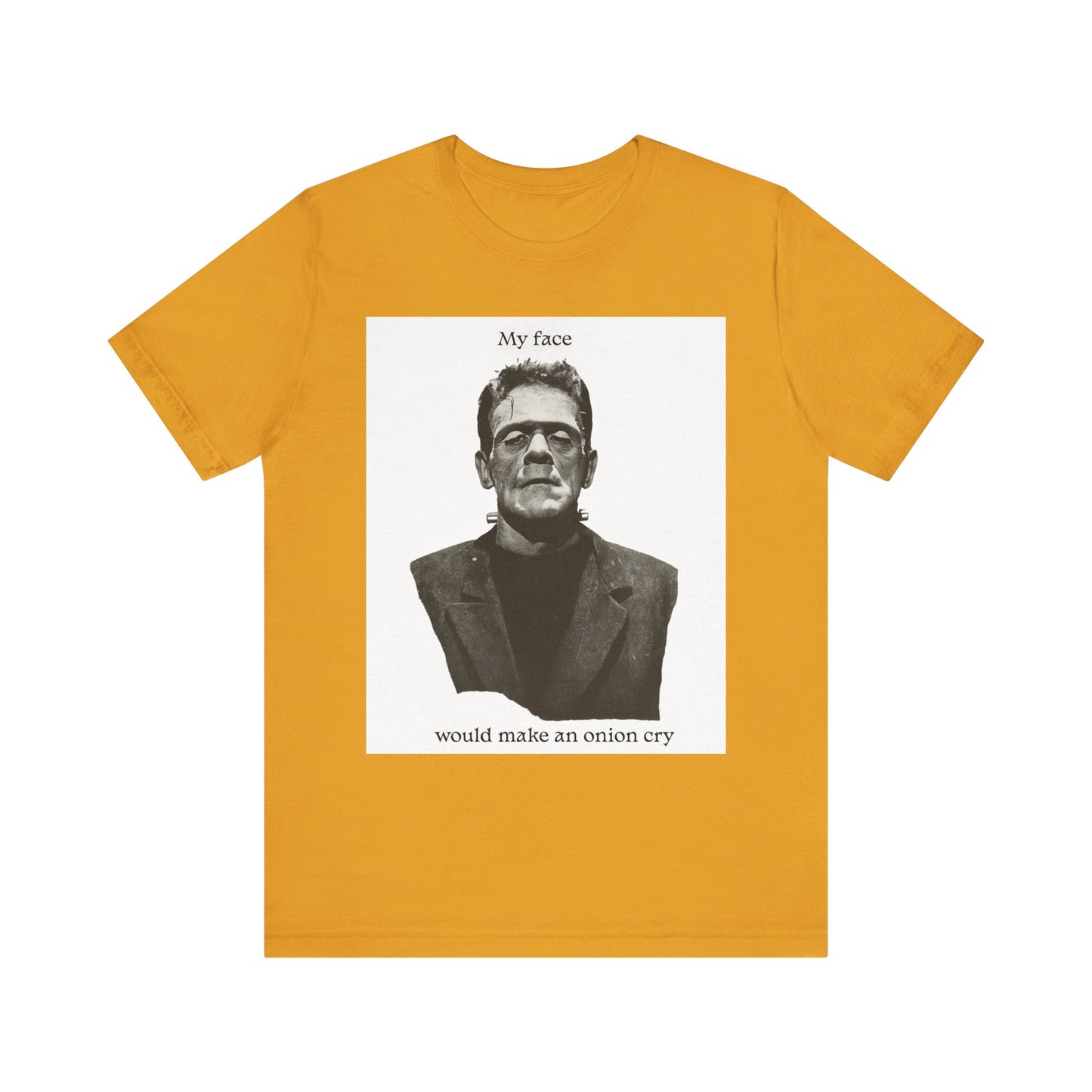 Unisex Tee my face would make an onion cry