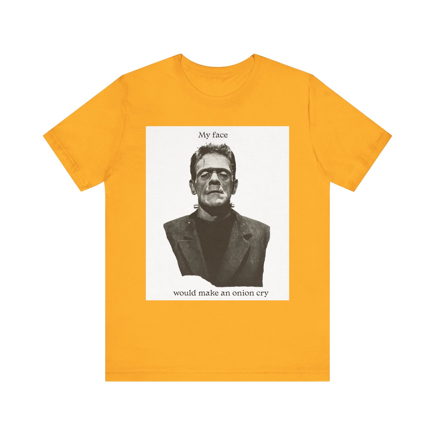Unisex Tee my face would make an onion cry