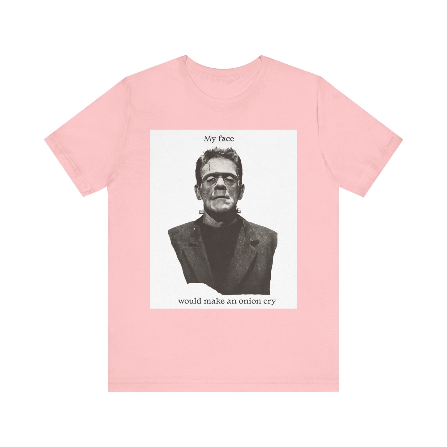 Unisex Tee my face would make an onion cry