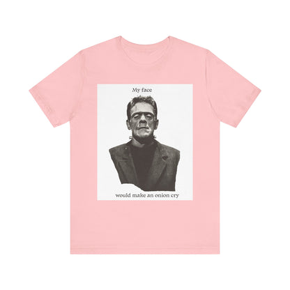 Unisex Tee my face would make an onion cry