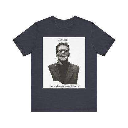 Unisex Tee my face would make an onion cry