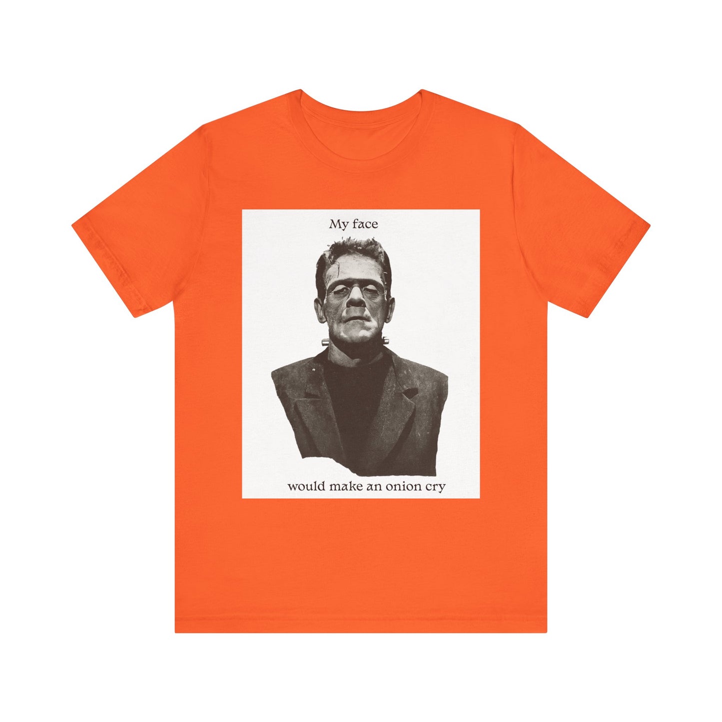 Unisex Tee my face would make an onion cry