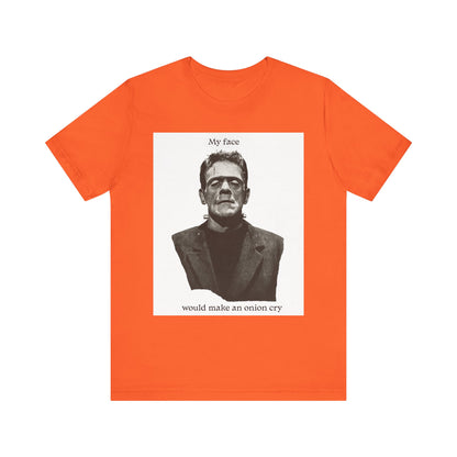 Unisex Tee my face would make an onion cry