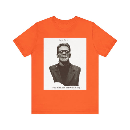 Unisex Tee my face would make an onion cry