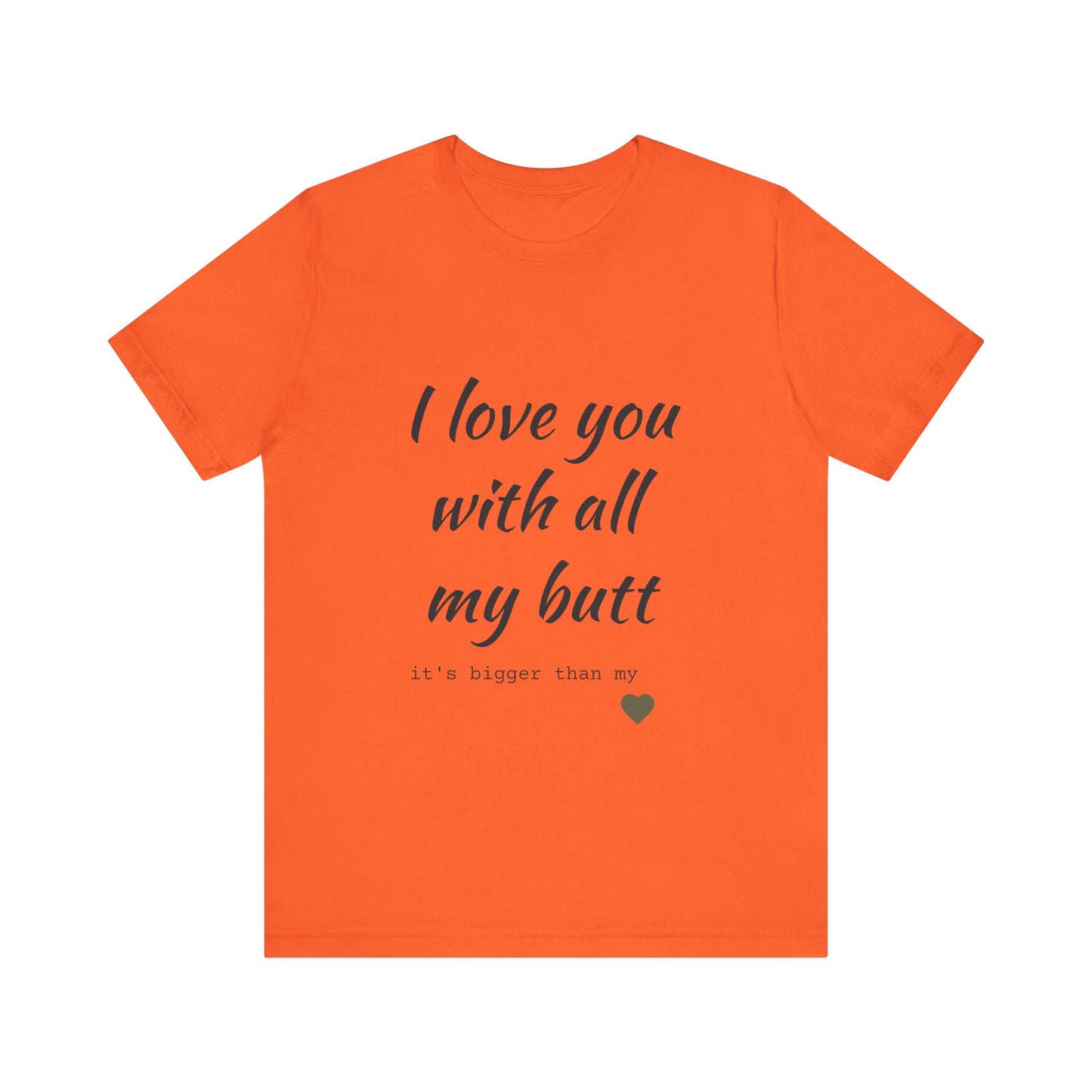 Unisex  Short Sleeve Tee I love you with all my butt