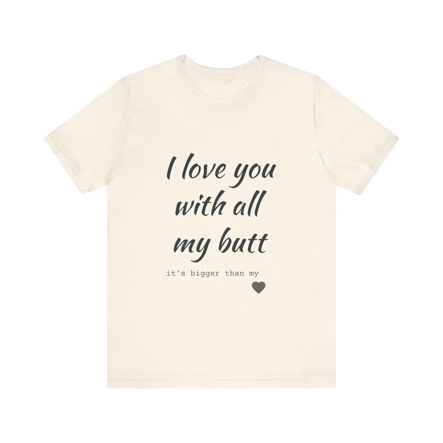 Unisex  Short Sleeve Tee I love you with all my butt