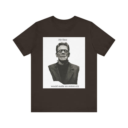 Unisex Tee my face would make an onion cry