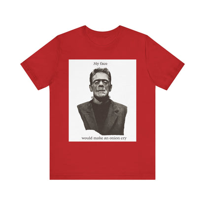 Unisex Tee my face would make an onion cry