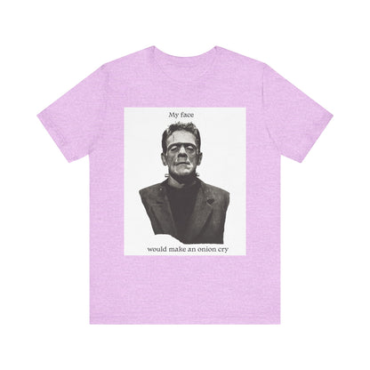 Unisex Tee my face would make an onion cry