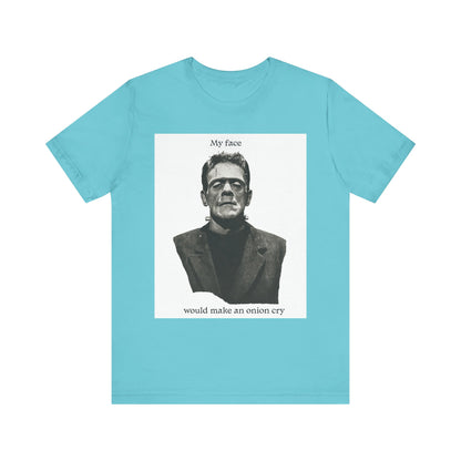 Unisex Tee my face would make an onion cry