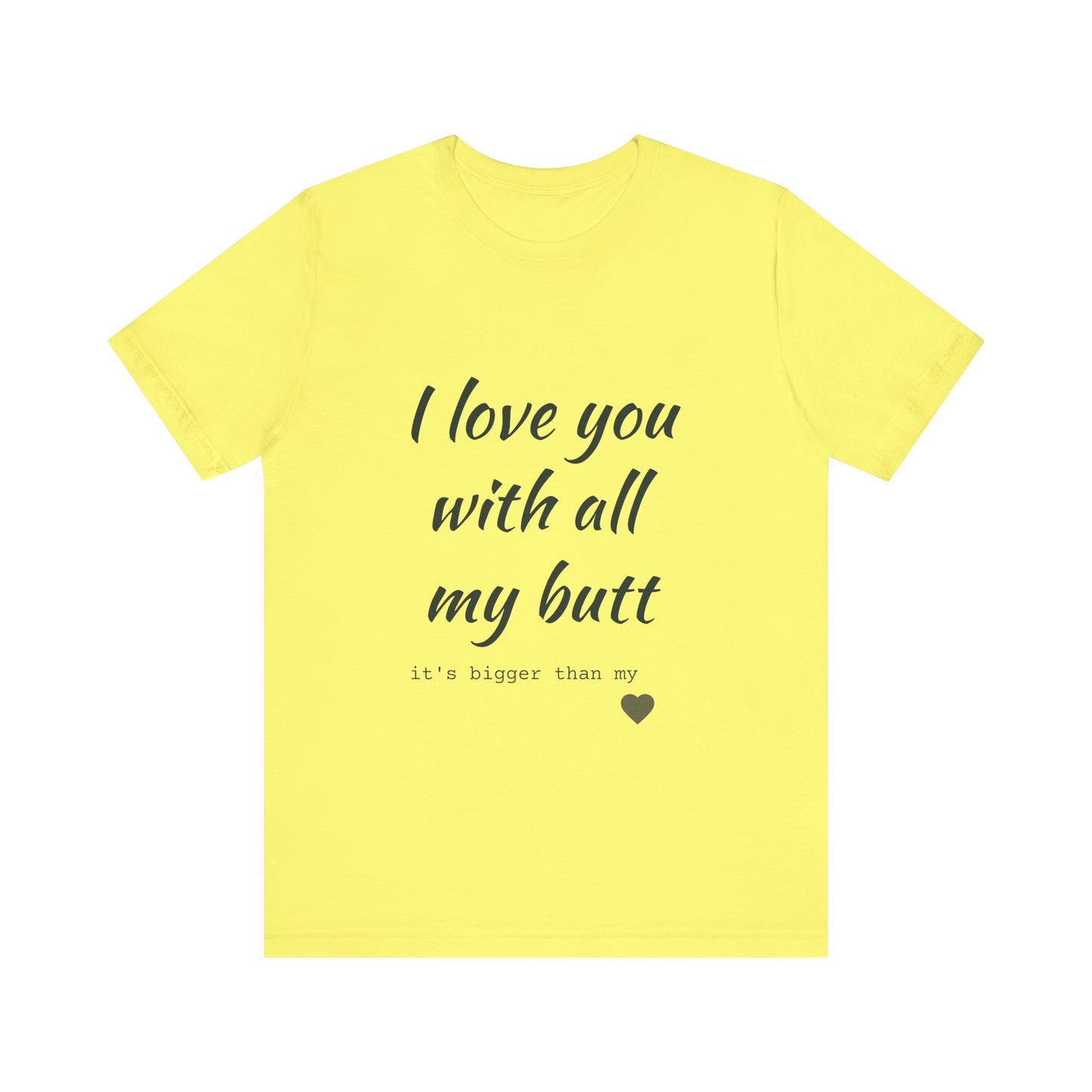 Unisex  Short Sleeve Tee I love you with all my butt