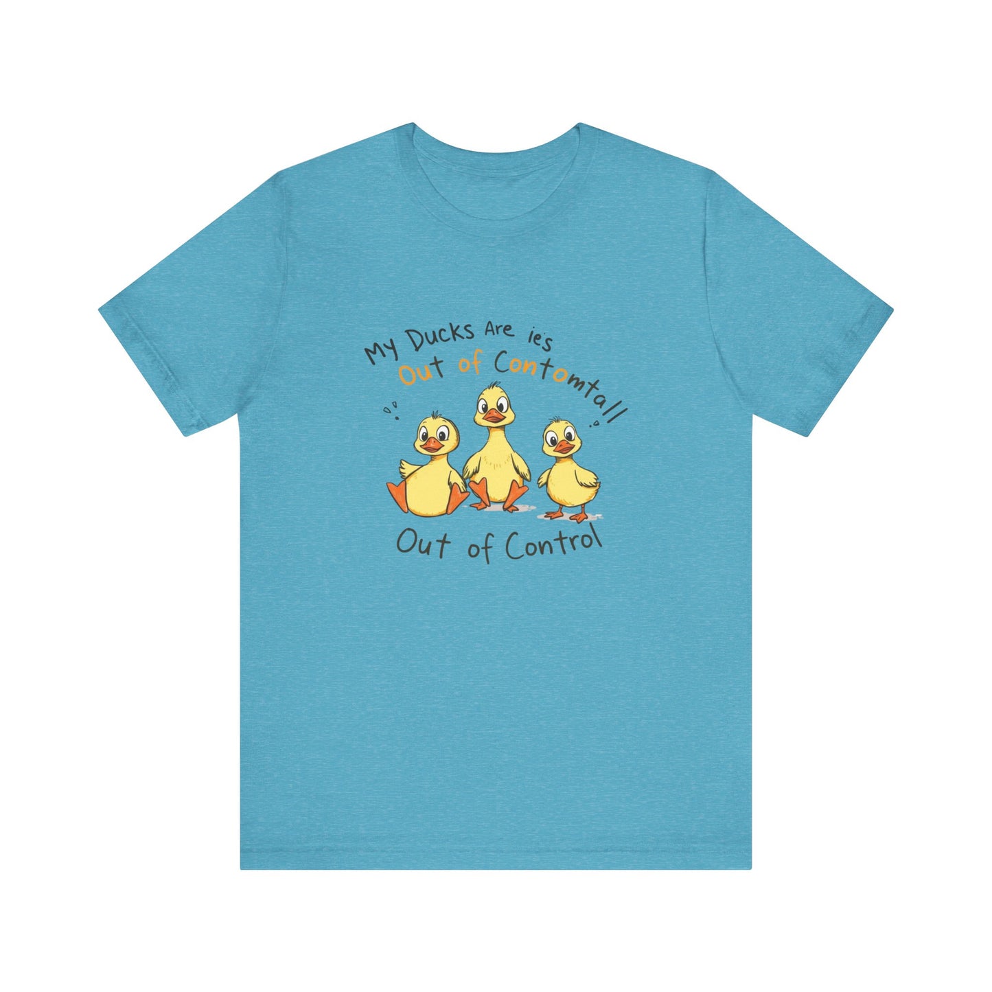 Duck Printed T-Shirt - 'My Ducks Is Out Of Control'