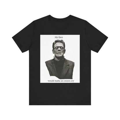 Unisex Tee my face would make an onion cry