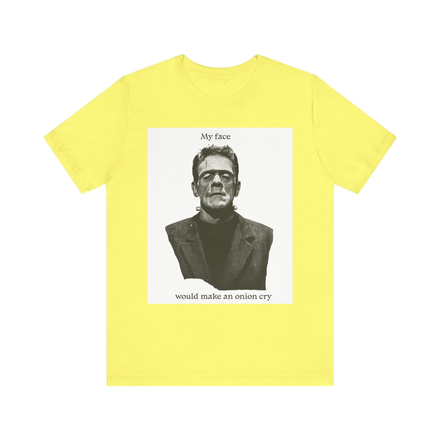 Unisex Tee my face would make an onion cry