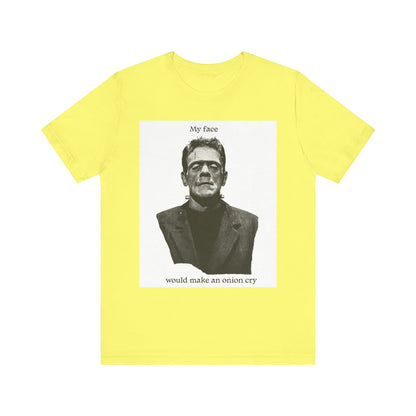 Unisex Tee my face would make an onion cry