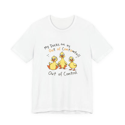 Duck Printed T-Shirt - 'My Ducks Is Out Of Control'