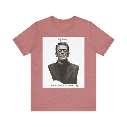 Unisex Tee my face would make an onion cry