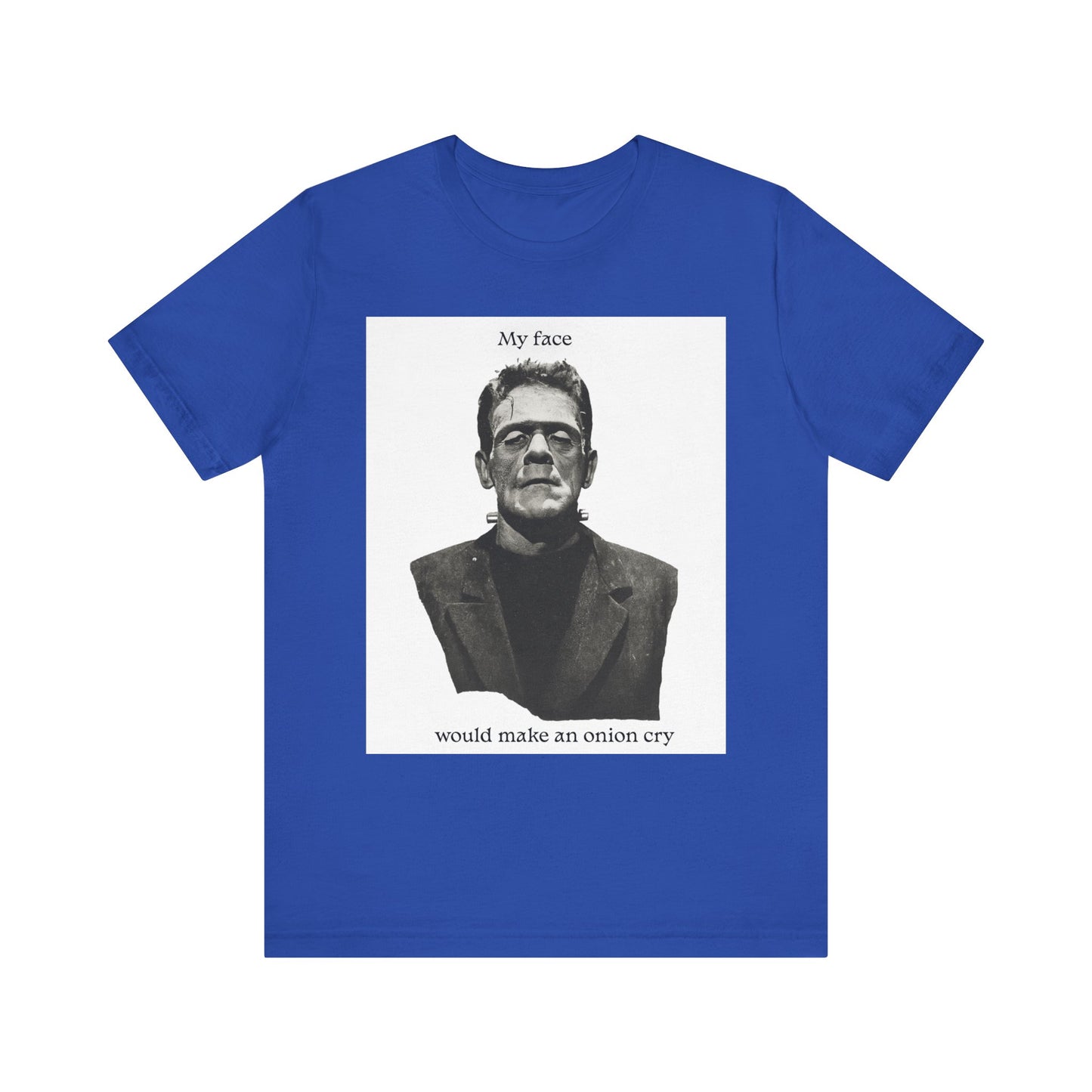 Unisex Tee my face would make an onion cry