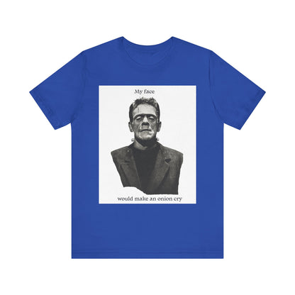 Unisex Tee my face would make an onion cry