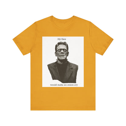 Unisex Tee my face would make an onion cry