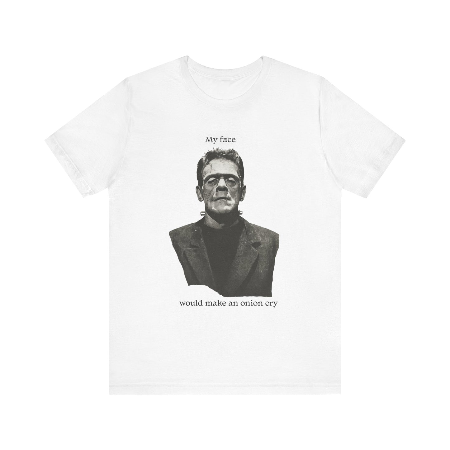 Unisex Tee my face would make an onion cry