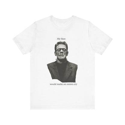 Unisex Tee my face would make an onion cry