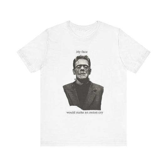 Unisex Tee my face would make an onion cry